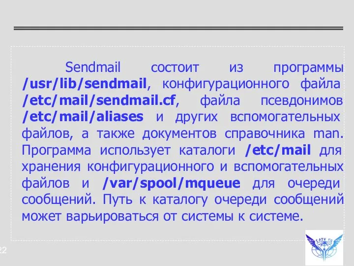 Sendmail состоит из программы /usr/lib/sendmail, конфигурационного файла /etc/mail/sendmail.cf, файла псевдонимов /etc/mail/aliases