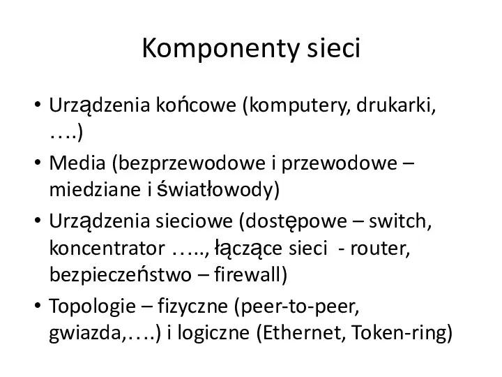 Komponenty sieci Urządzenia końcowe (komputery, drukarki, ….) Media (bezprzewodowe i przewodowe