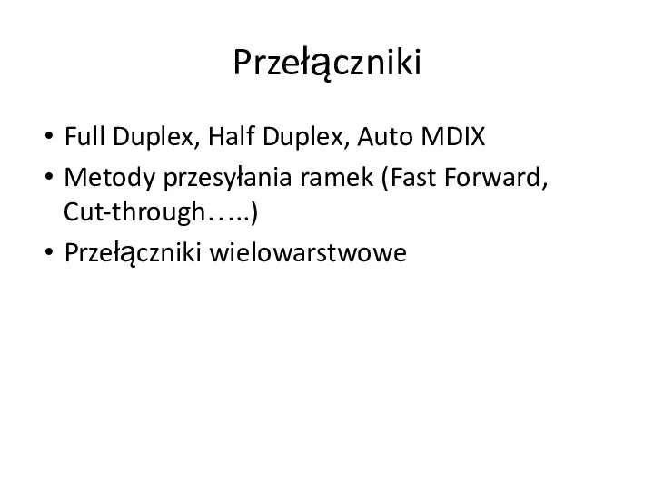 Przełączniki Full Duplex, Half Duplex, Auto MDIX Metody przesyłania ramek (Fast Forward, Cut-through…..) Przełączniki wielowarstwowe