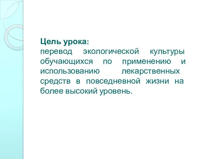 Цель урока: перевод экологической культуры обучающихся по применению и использованию лекарственных