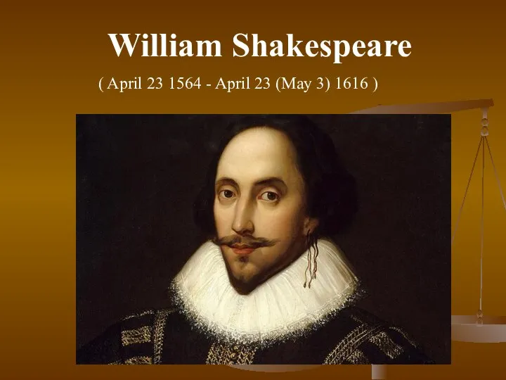 William Shakespeare ( April 23 1564 - April 23 (May 3) 1616 )