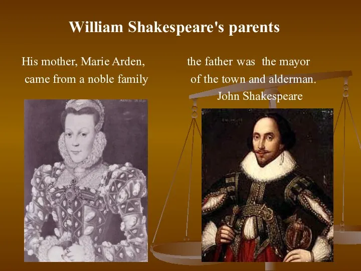 William Shakespeare's parents His mother, Marie Arden, the father was the