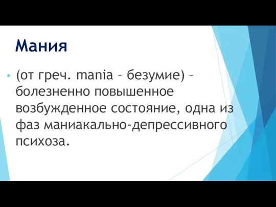 Мания (от греч. mania – безумие) – болезненно повышенное возбужденное состояние, одна из фаз маниакально-депрессивного психоза.