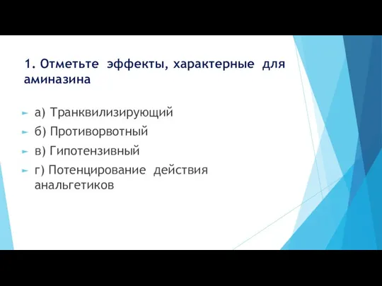 1. Отметьте эффекты, характерные для аминазина а) Транквилизирующий б) Противорвотный в) Гипотензивный г) Потенцирование действия анальгетиков