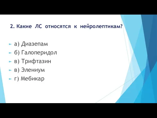 2. Какие ЛС относятся к нейролептикам? а) Диазепам б) Галоперидол в) Трифтазин в) Элениум г) Мебикар