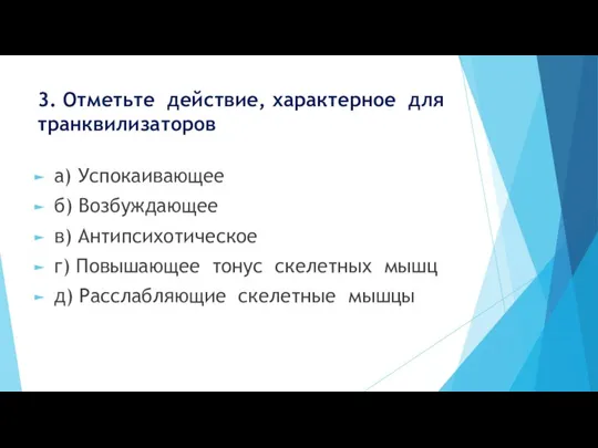 3. Отметьте действие, характерное для транквилизаторов а) Успокаивающее б) Возбуждающее в)