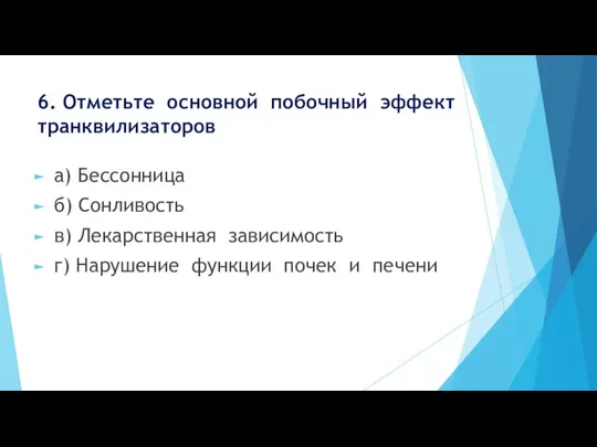 6. Отметьте основной побочный эффект транквилизаторов а) Бессонница б) Сонливость в)