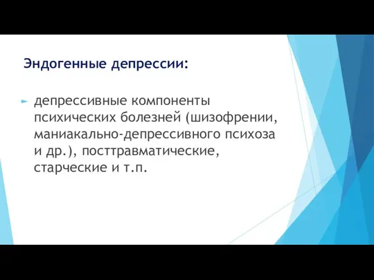 Эндогенные депрессии: депрессивные компоненты психических болезней (шизофрении, маниакально-депрессивного психоза и др.), посттравматические, старческие и т.п.