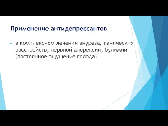 Применение антидепрессантов в комплексном лечении энуреза, панических расстройств, нервной анорексии, булимии (постоянное ощущение голода).