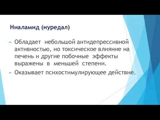 Ниаламид (нуредал) Обладает небольшой антидепрессивной активностью, но токсическое влияние на печень