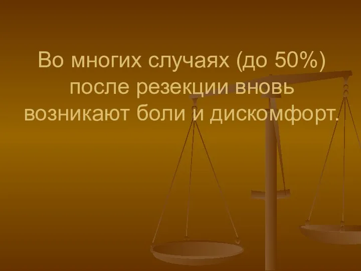 Во многих случаях (до 50%) после резекции вновь возникают боли и дискомфорт.