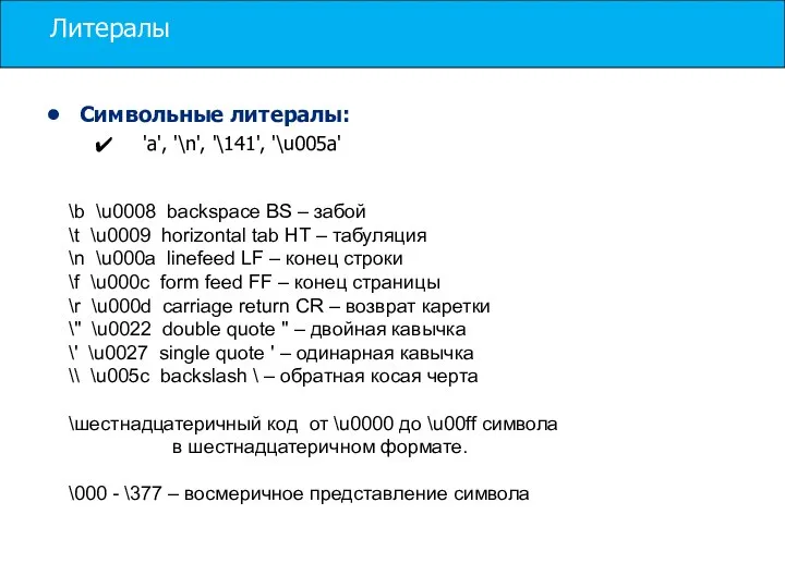 Литералы Символьные литералы: 'a', '\n', '\141', '\u005a' \b \u0008 backspace BS