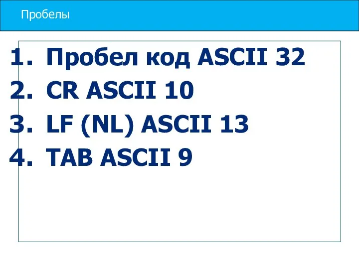 Пробелы Пробел код ASCII 32 CR ASCII 10 LF (NL) ASCII 13 TAB ASCII 9