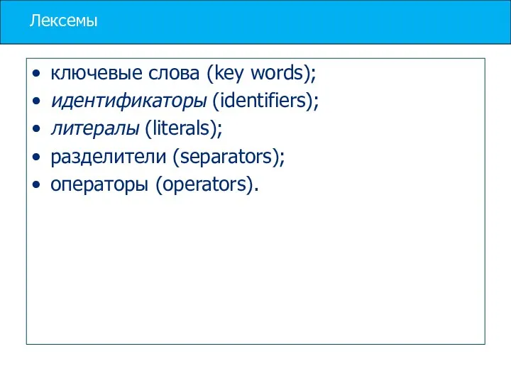 Лексемы ключевые слова (key words); идентификаторы (identifiers); литералы (literals); разделители (separators); операторы (operators).