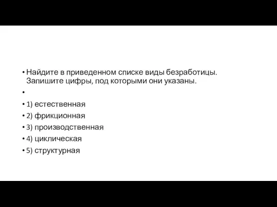 Найдите в приведенном списке виды безработицы. Запишите цифры, под которыми они