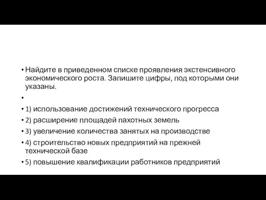 Найдите в при­ве­ден­ном списке про­яв­ле­ния экстенсивного эко­но­ми­че­ско­го роста. За­пи­ши­те цифры, под