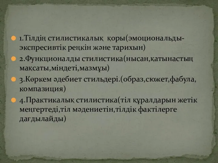 1.Тілдің стилистикалық қоры(эмоциональды-экспресивтік реңкін және тарихын) 2.Функционалды стилистика(нысан,қатынастың мақсаты,міндеті,мазмұы) 3.Көркем әдебиет