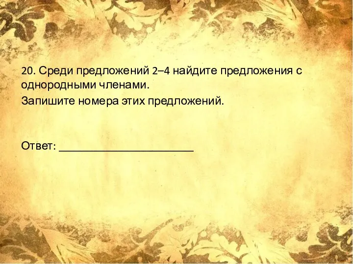 20. Среди предложений 2–4 найдите предложения с однородными членами. Запишите номера этих предложений. Ответ: _______________________