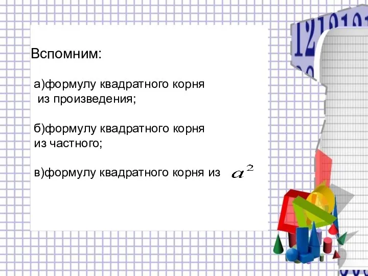 а)формулу квадратного корня из произведения; б)формулу квадратного корня из частного; в)формулу квадратного корня из Вспомним: