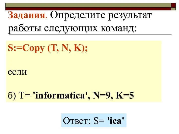 Задания. Определите результат работы следующих команд: S:=Copy (T, N, K); если