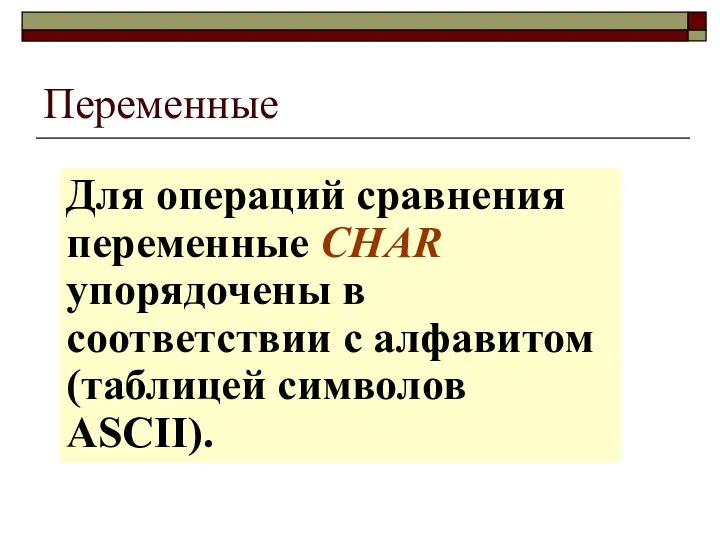 Переменные Для операций сравнения переменные CHAR упорядочены в соответствии с алфавитом (таблицей символов ASCII).