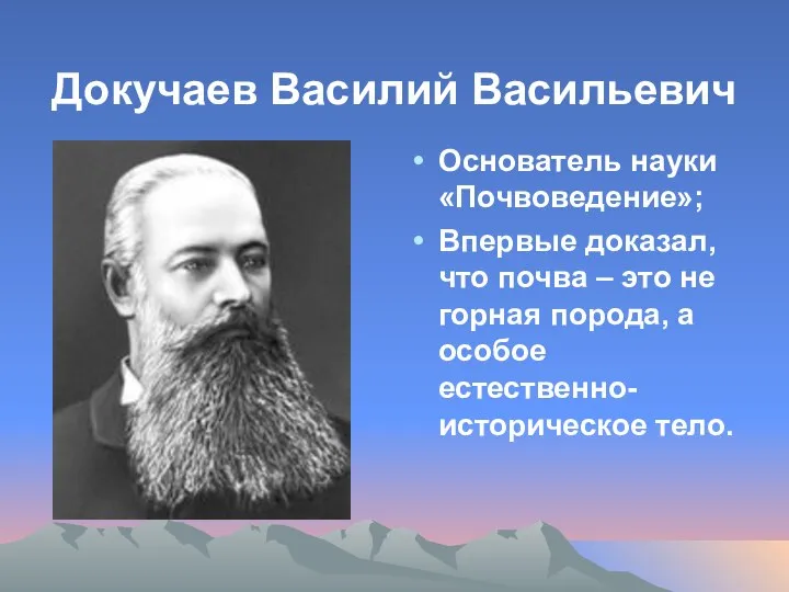 Докучаев Василий Васильевич Основатель науки «Почвоведение»; Впервые доказал, что почва –