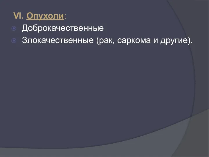 VI. Опухоли: Доброкачественные Злокачественные (рак, саркома и другие).