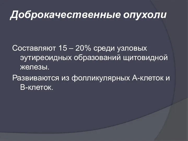 Доброкачественные опухоли Составляют 15 – 20% среди узловых эутиреоидных образований щитовидной