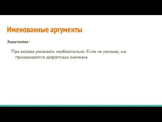 Именованные аргументы Замечания: При вызове указывать необязательно. Если не указаны, им присваиваются дефолтные значения.