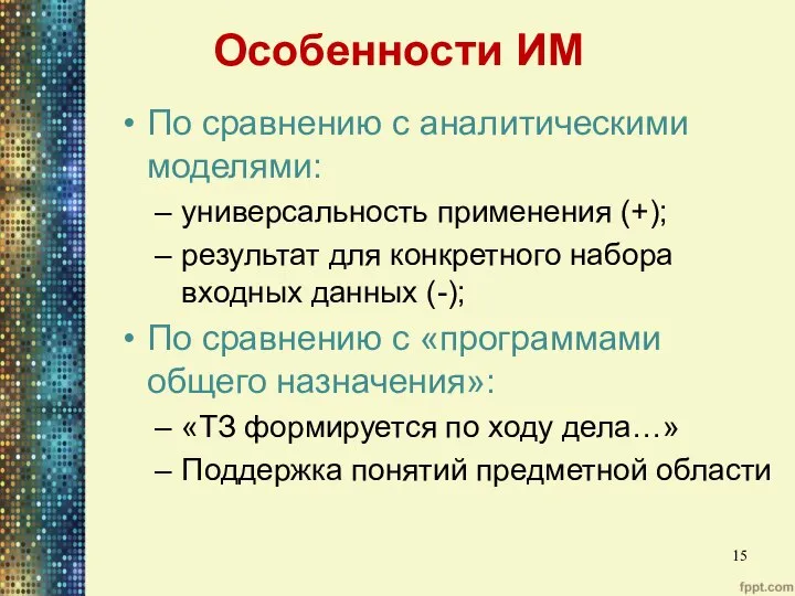 Особенности ИМ По сравнению с аналитическими моделями: универсальность применения (+); результат