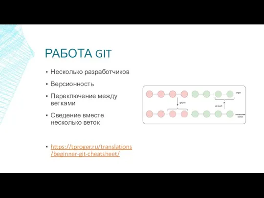 РАБОТА GIT Несколько разработчиков Версионность Переключение между ветками Сведение вместе несколько веток https://tproger.ru/translations/beginner-git-cheatsheet/