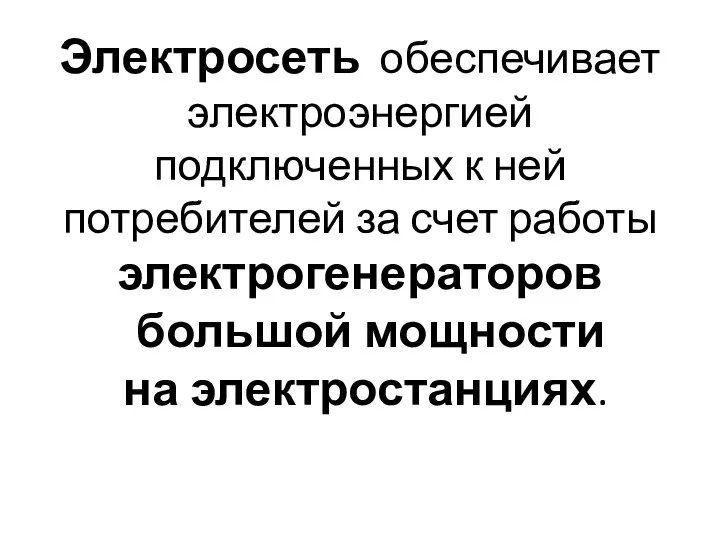 Электросеть обеспечивает электроэнергией подключенных к ней потребителей за счет работы электрогенераторов большой мощности на электростанциях.