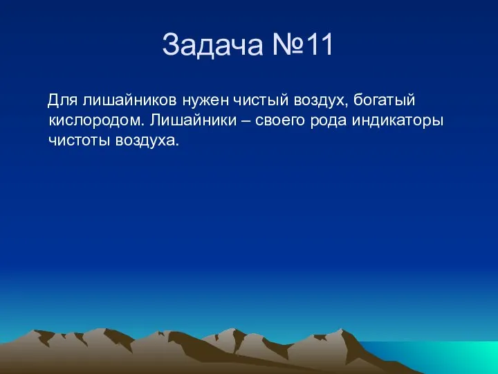 Задача №11 Для лишайников нужен чистый воздух, богатый кислородом. Лишайники – своего рода индикаторы чистоты воздуха.