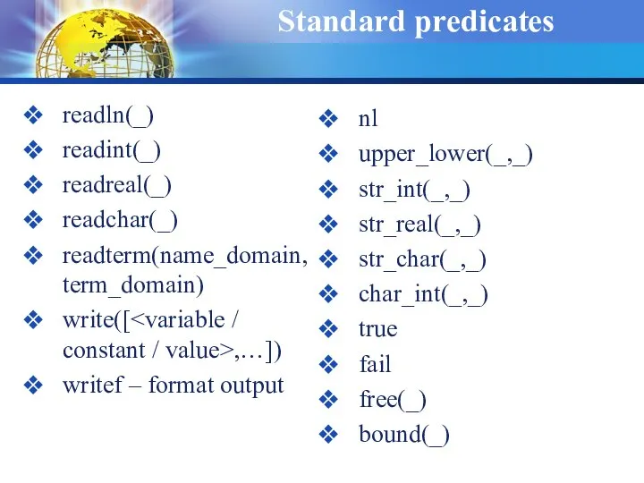 Standard predicates readln(_) readint(_) readreal(_) readchar(_) readterm(name_domain, term_domain) write([ ,…]) writef