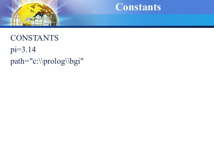Constants CONSTANTS pi=3.14 path="c:\\prolog\\bgi"