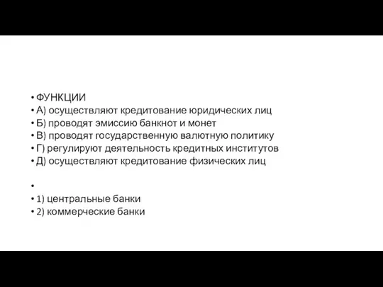 ФУНКЦИИ А) осу­ществ­ля­ют кре­ди­то­ва­ние юри­ди­че­ских лиц Б) про­во­дят эмис­сию банк­нот и