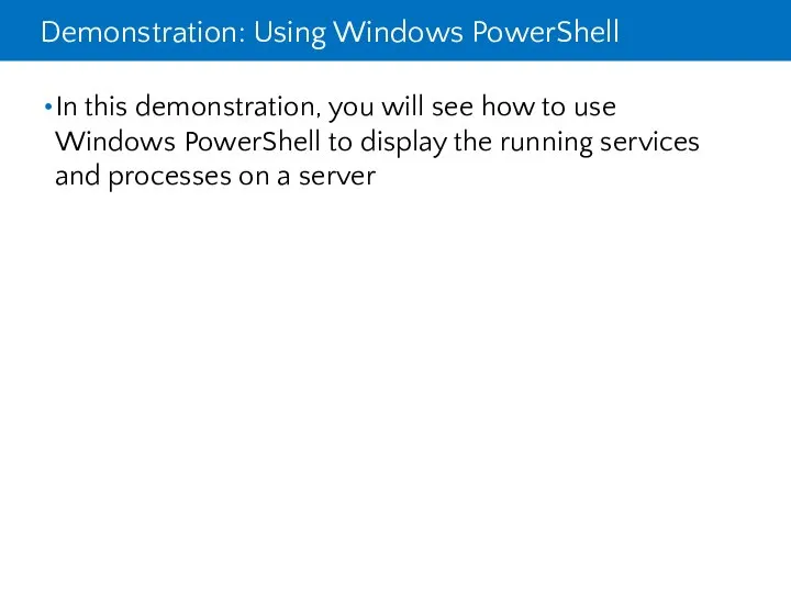 Demonstration: Using Windows PowerShell In this demonstration, you will see how