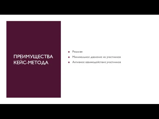 ПРЕИМУЩЕСТВА КЕЙС-МЕТОДА Реализм Минимальное давление на участников Активное взаимодействие участников