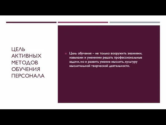 ЦЕЛЬ АКТИВНЫХ МЕТОДОВ ОБУЧЕНИЯ ПЕРСОНАЛА Цель обучения – не только вооружить