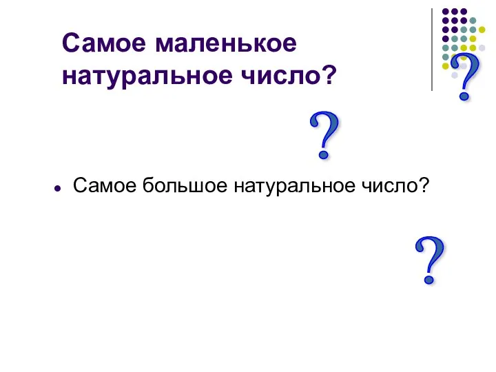 Самое маленькое натуральное число? Самое большое натуральное число? ? ? ?