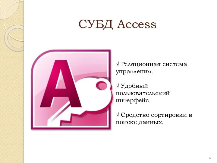 СУБД Access √ Реляционная система управления. √ Удобный пользовательский интерфейс. √ Средство сортировки в поиске данных.