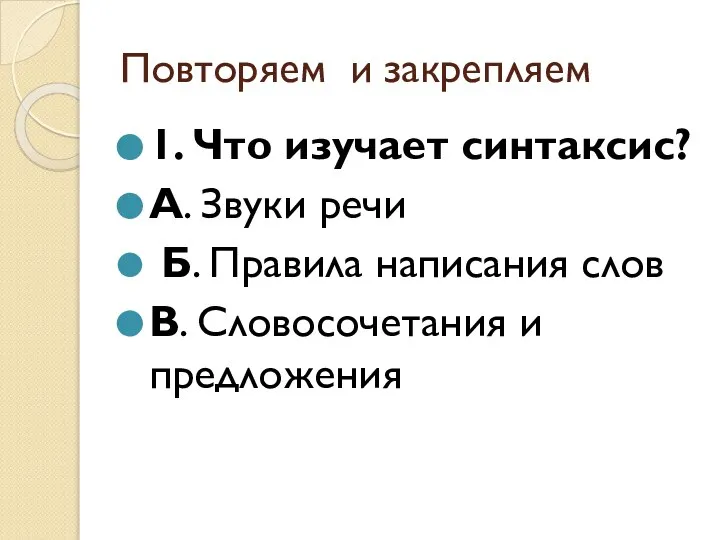 Повторяем и закрепляем 1. Что изучает синтаксис? А. Звуки речи Б.