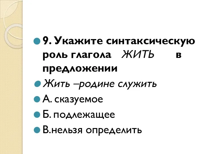 9. Укажите синтаксическую роль глагола ЖИТЬ в предложении Жить –родине служить