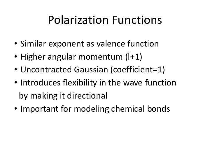 Polarization Functions Similar exponent as valence function Higher angular momentum (l+1)