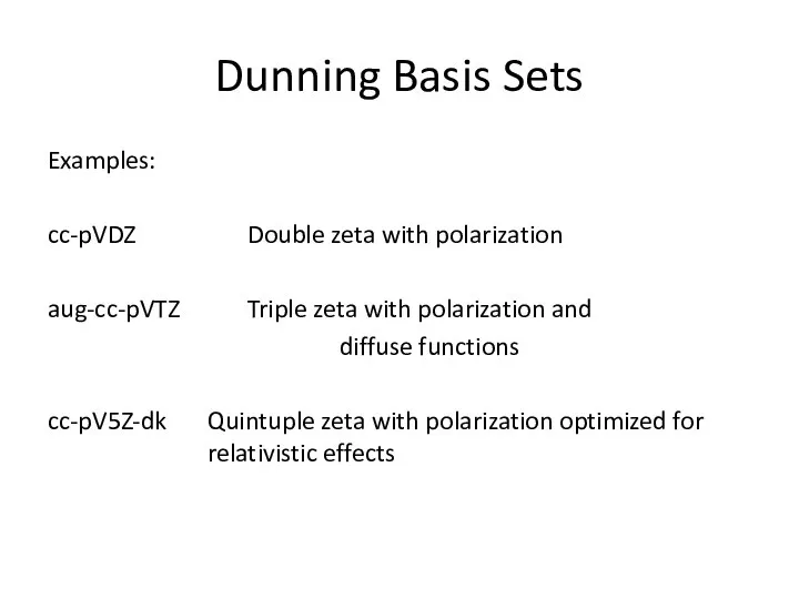 Dunning Basis Sets Examples: cc-pVDZ Double zeta with polarization aug-cc-pVTZ Triple