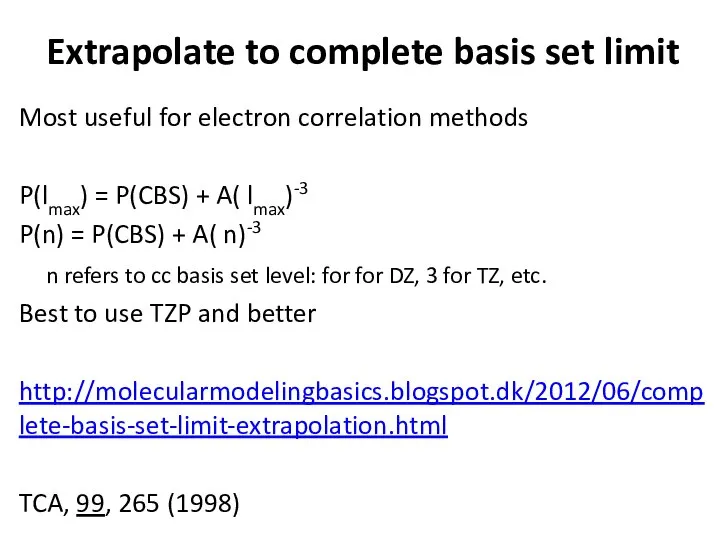 Extrapolate to complete basis set limit Most useful for electron correlation