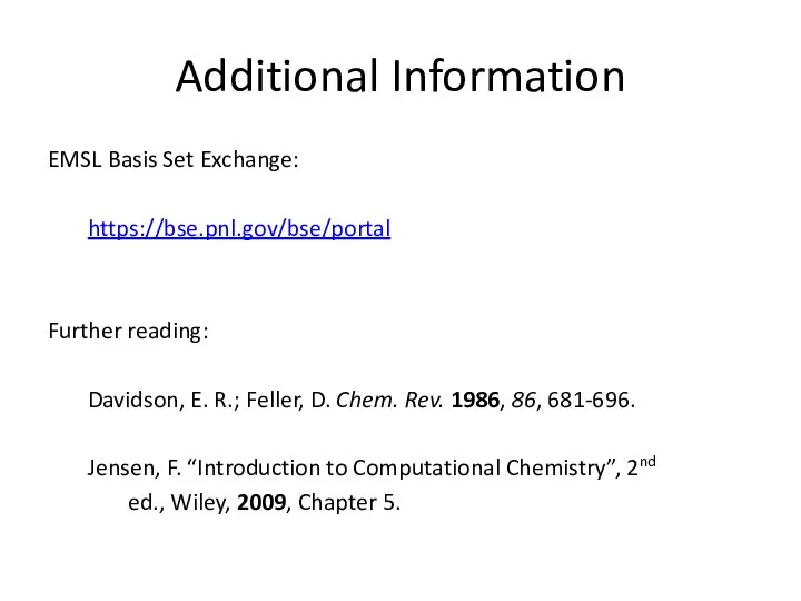 Additional Information EMSL Basis Set Exchange: https://bse.pnl.gov/bse/portal Further reading: Davidson, E.