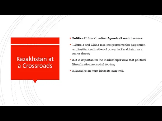 Kazakhstan at a Crossroads Political Liberalization Agenda (3 main issues): 1.