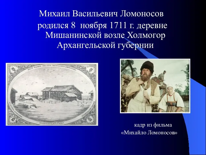 Михаил Васильевич Ломоносов родился 8 ноября 1711 г. деревне Мишанинской возле