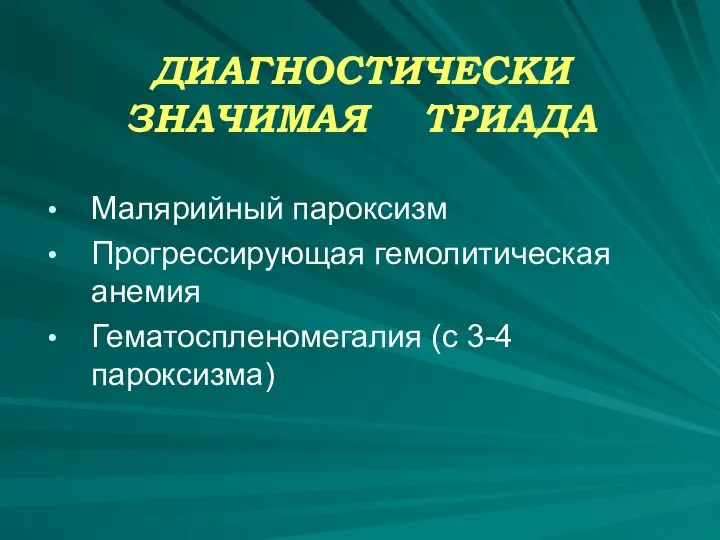 ДИАГНОСТИЧЕСКИ ЗНАЧИМАЯ ТРИАДА Малярийный пароксизм Прогрессирующая гемолитическая анемия Гематоспленомегалия (с 3-4 пароксизма)